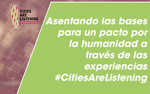 Asentando las bases para un pacto por la humanidad a través de las experiencias #CitiesAreListening.